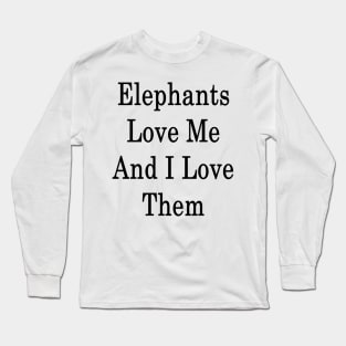 Elephants Love Me And I Love Them Long Sleeve T-Shirt